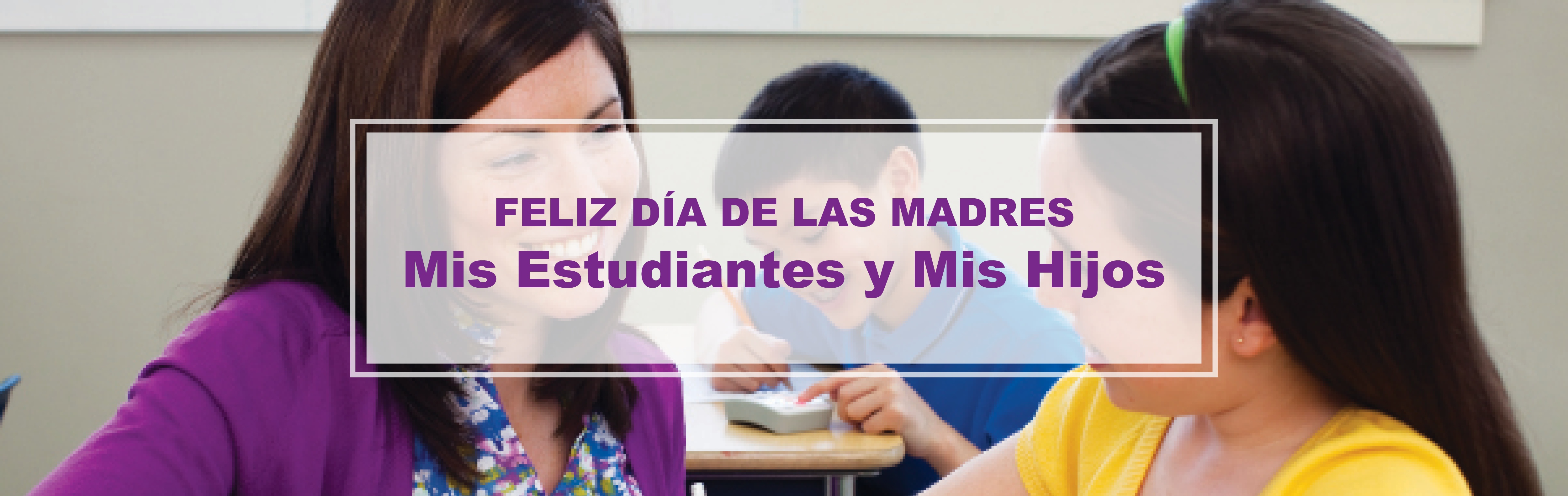 Feliz Día de la Madre: Mis estudiantes y mis niños
