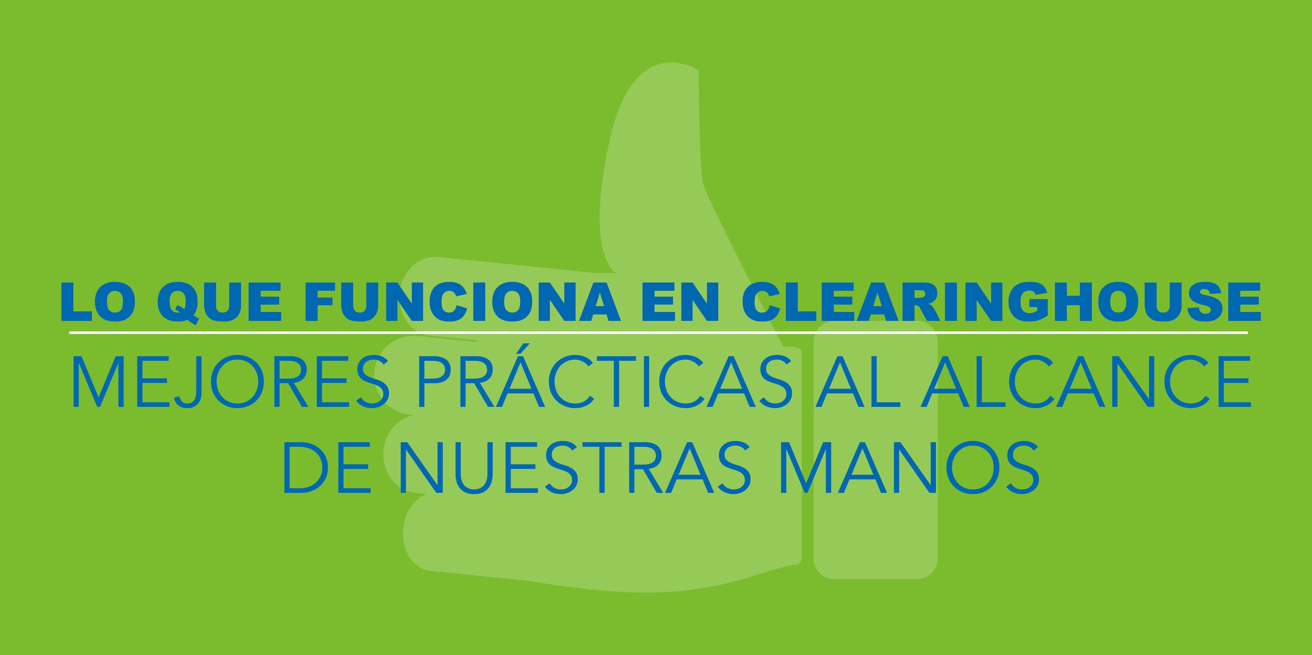 Lo que Funciona en Clearinghouse: Mejores Prácticas al Alcance de Nuestras Manos