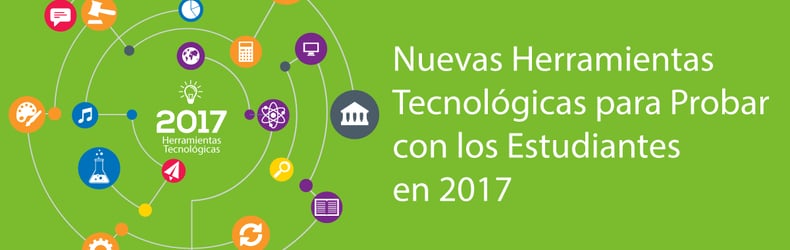 Nuevas Herramientas Tecnológicas para Probar con los estudiantes en 2017