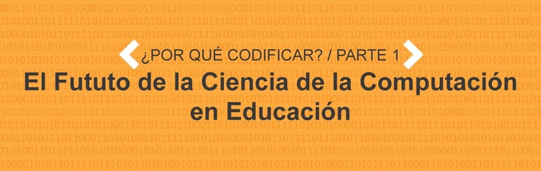 ¿Por qué Codificar? Parte 1: El futuro de la Ciencia de la Computación en Educación